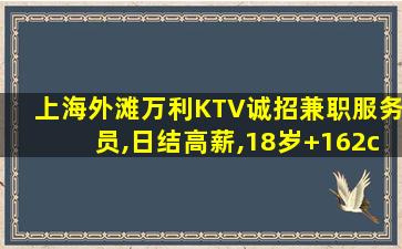 上海外滩万利KTV诚招兼职服务员,日结高薪,18岁+162c