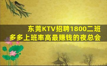 东莞KTV招聘1800二班多多上班率高最赚钱的夜总会