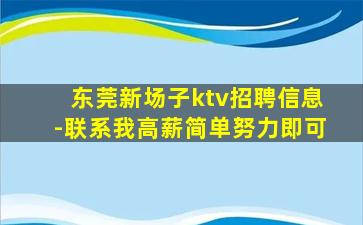 东莞新场子ktv招聘信息-联系我高薪简单努力即可