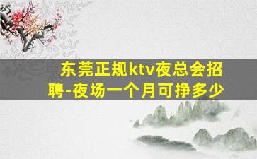 东莞正规ktv夜总会招聘-夜场一个月可挣多少