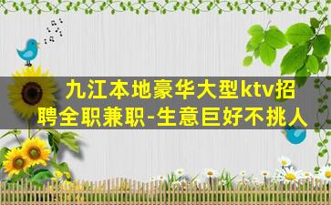 九江本地豪华大型ktv招聘全职兼职-生意巨好不挑人