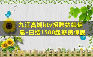 九江高端ktv招聘姑娘信息-日结1500起薪资保底