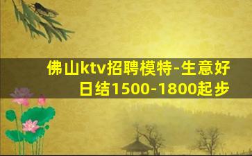 佛山ktv招聘模特-生意好日结1500-1800起步