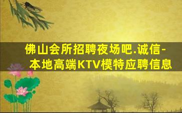 佛山会所招聘夜场吧.诚信-本地高端KTV模特应聘信息