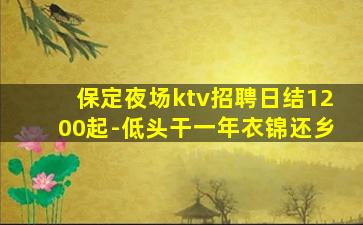 保定夜场ktv招聘日结1200起-低头干一年衣锦还乡