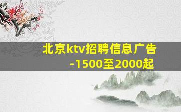 北京ktv招聘信息广告-1500至2000起