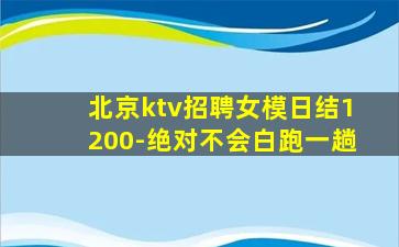 北京ktv招聘女模日结1200-绝对不会白跑一趟