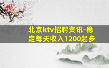 北京ktv招聘资讯-稳定每天收入1200起步