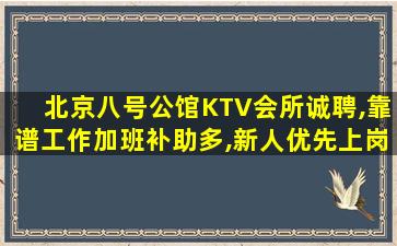 北京八号公馆KTV会所诚聘,靠谱工作加班补助多,新人优先上岗