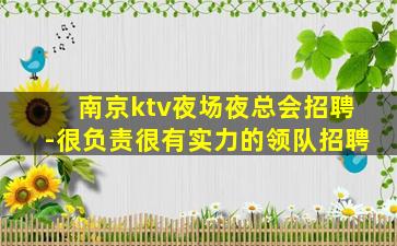 南京ktv夜场夜总会招聘-很负责很有实力的领队招聘