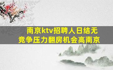 南京ktv招聘人日结无竞争压力翻房机会高南京