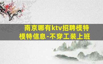 南京哪有ktv招聘模特模特信息-不穿工装上班