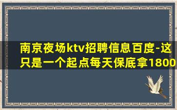 南京夜场ktv招聘信息百度-这只是一个起点每天保底拿1800