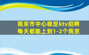 南京市中心稳定ktv招聘每天都能上到1-2个南京