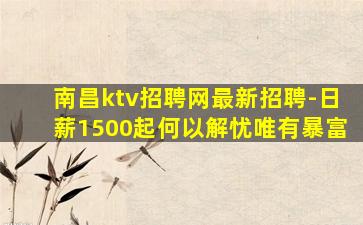 南昌ktv招聘网最新招聘-日薪1500起何以解忧唯有暴富