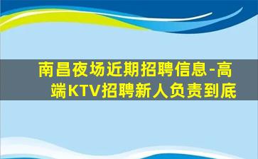 南昌夜场近期招聘信息-高端KTV招聘新人负责到底