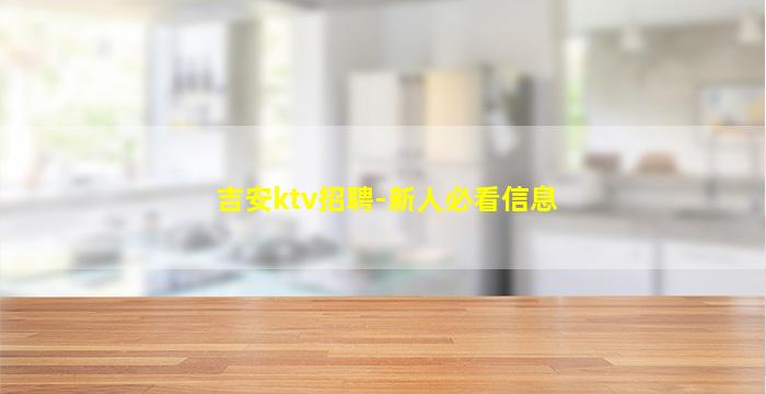 吉安ktv招聘-新人必看信息