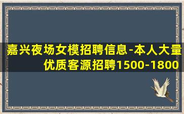 嘉兴夜场女模招聘信息-本人大量优质客源招聘1500-1800