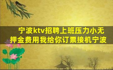 宁波ktv招聘上班压力小无押金费用我给你订票接机宁波