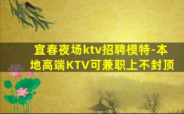 宜春夜场ktv招聘模特-本地高端KTV可兼职上不封顶