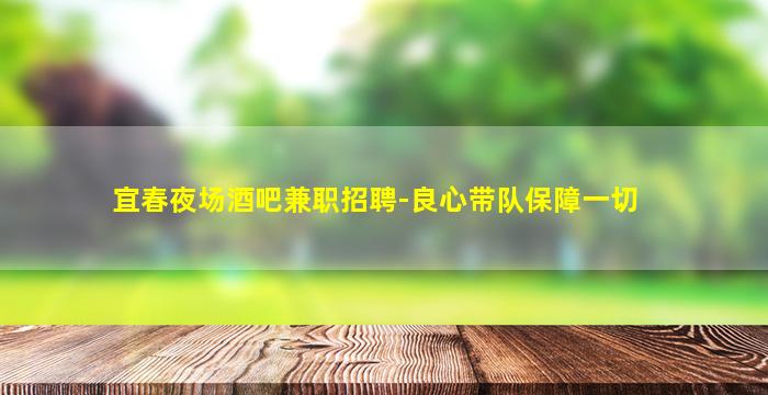 宜春夜场酒吧兼职招聘-良心带队保障一切