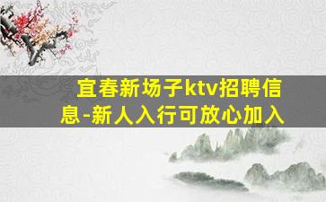 宜春新场子ktv招聘信息-新人入行可放心加入