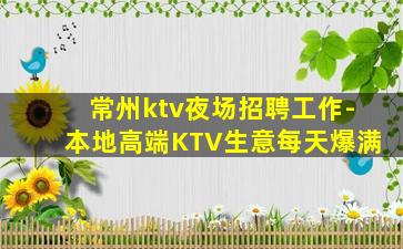 常州ktv夜场招聘工作-本地高端KTV生意每天爆满