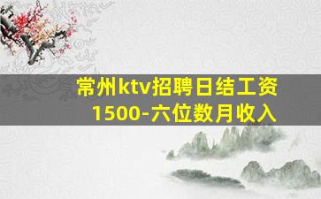 常州ktv招聘日结工资1500-六位数月收入