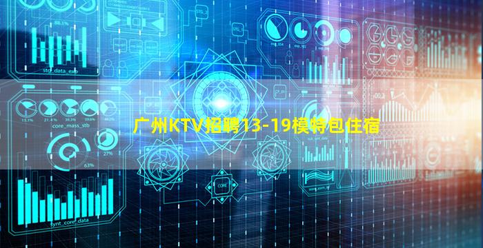 广州KTV招聘13-19模特包住宿