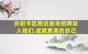 庆阳市区附近夜场招聘加入我们.成就更高的自己