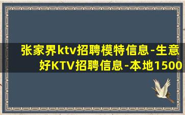 张家界ktv招聘模特信息-生意好KTV招聘信息-本地1500