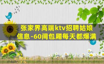 张家界高端ktv招聘姑娘信息-60间包厢每天都爆满