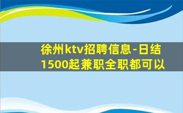 徐州ktv招聘信息-日结1500起兼职全职都可以