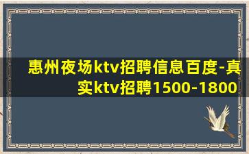 惠州夜场ktv招聘信息百度-真实ktv招聘1500-1800