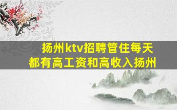 扬州ktv招聘管住每天都有高工资和高收入扬州