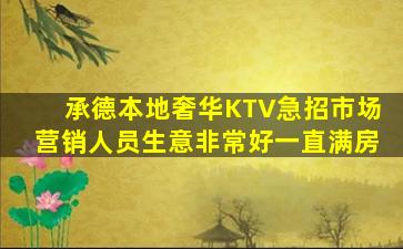 承德本地奢华KTV急招市场营销人员生意非常好一直满房