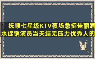 抚顺七星级KTV夜场急招佳丽酒水促销演员当天结无压力优秀人的