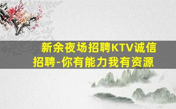 新余夜场招聘KTV诚信招聘-你有能力我有资源