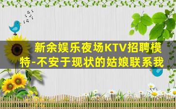 新余娱乐夜场KTV招聘模特-不安于现状的姑娘联系我