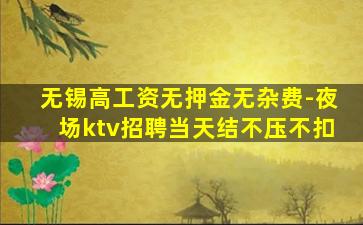 无锡高工资无押金无杂费-夜场ktv招聘当天结不压不扣