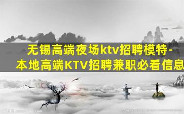 无锡高端夜场ktv招聘模特-本地高端KTV招聘兼职必看信息