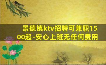 景德镇ktv招聘可兼职1500起-安心上班无任何费用