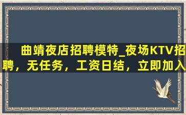 曲靖夜店招聘模特_夜场KTV招聘，无任务，工资日结，立即加入