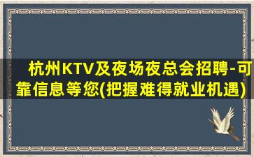 杭州KTV及夜场夜总会招聘-可靠信息等您(把握难得就业机遇)