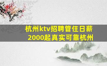 杭州ktv招聘管住日薪2000起真实可靠杭州