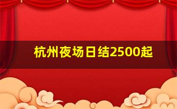 杭州夜场日结2500起