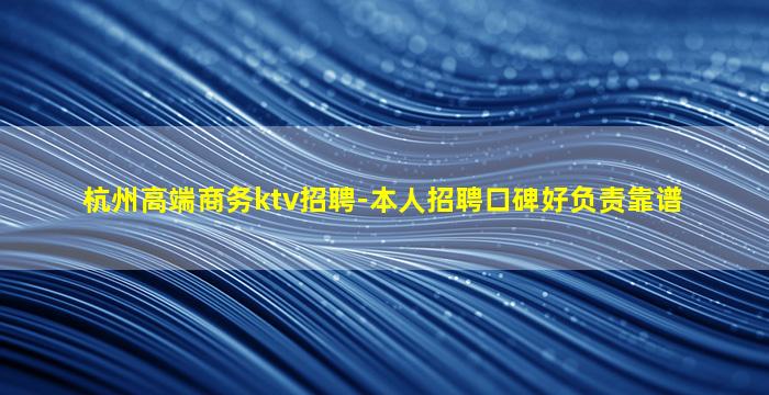 杭州高端商务ktv招聘-本人招聘口碑好负责靠谱