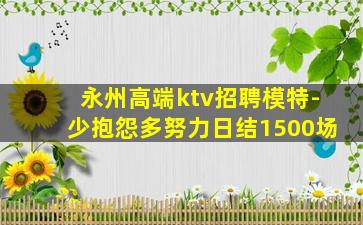 永州高端ktv招聘模特-少抱怨多努力日结1500场