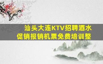 汕头大连KTV招聘酒水促销报销机票免费培训整