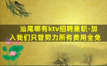 汕尾哪有ktv招聘兼职-加入我们只管努力所有费用全免